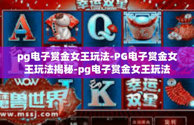 pg电子赏金女王玩法-PG电子赏金女王玩法揭秘-pg电子赏金女王玩法