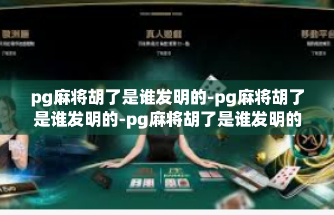 pg麻将胡了是谁发明的-pg麻将胡了是谁发明的-pg麻将胡了是谁发明的