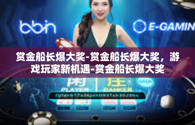 赏金船长爆大奖-赏金船长爆大奖，游戏玩家新机遇-赏金船长爆大奖