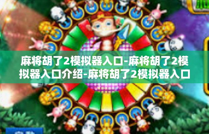 麻将胡了2模拟器入口-麻将胡了2模拟器入口介绍-麻将胡了2模拟器入口