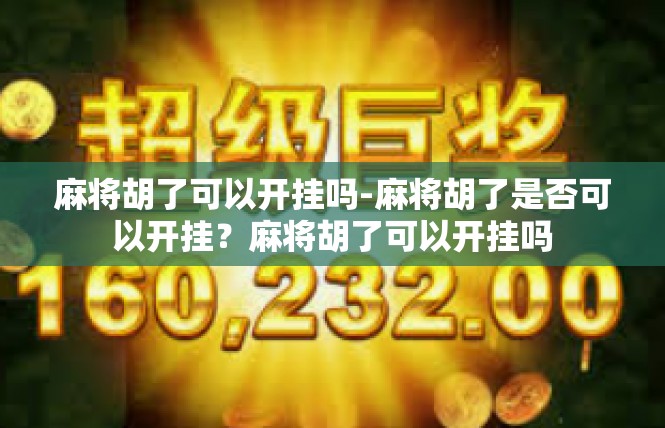麻将胡了可以开挂吗-麻将胡了是否可以开挂？麻将胡了可以开挂吗