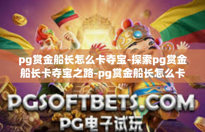 pg赏金船长怎么卡夺宝-探索pg赏金船长卡夺宝之路-pg赏金船长怎么卡夺宝