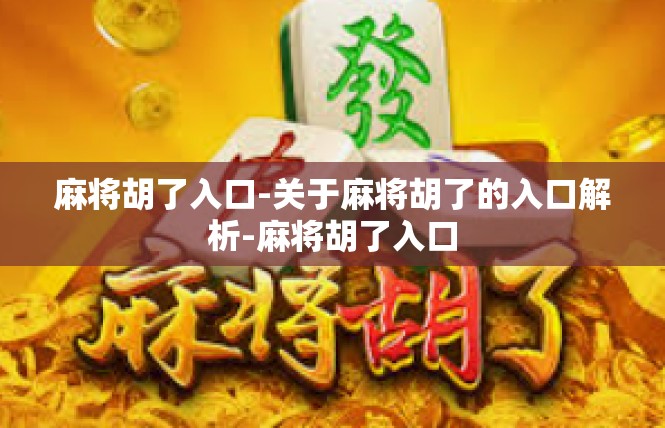 麻将胡了入口-关于麻将胡了的入口解析-麻将胡了入口