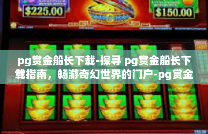 pg赏金船长下载-探寻 pg赏金船长下载指南，畅游奇幻世界的门户-pg赏金船长下载