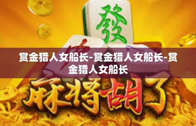 赏金猎人女船长-赏金猎人女船长-赏金猎人女船长
