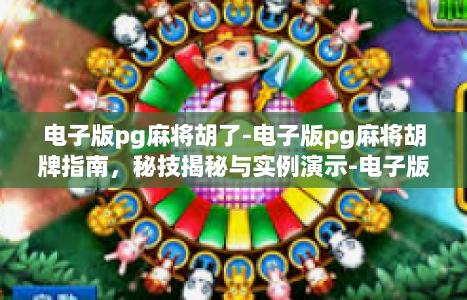 电子版pg麻将胡了-电子版pg麻将胡牌指南，秘技揭秘与实例演示-电子版pg麻将胡了