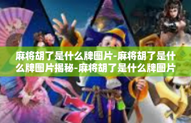 麻将胡了是什么牌图片-麻将胡了是什么牌图片揭秘-麻将胡了是什么牌图片