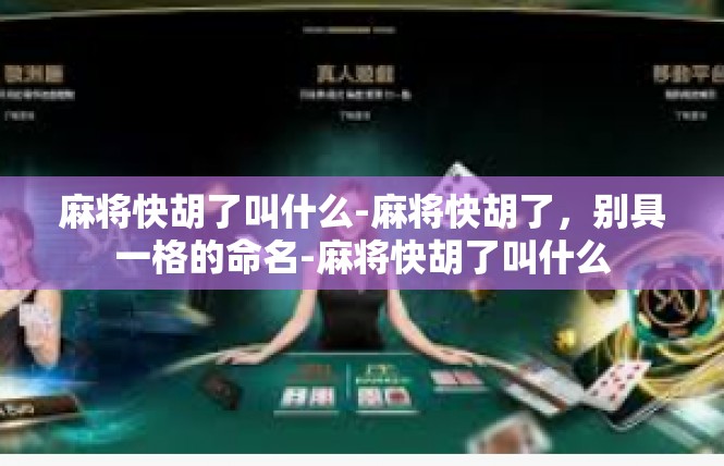 麻将快胡了叫什么-麻将快胡了，别具一格的命名-麻将快胡了叫什么