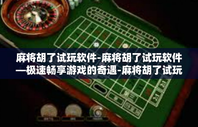 麻将胡了试玩软件-麻将胡了试玩软件—极速畅享游戏的奇遇-麻将胡了试玩软件