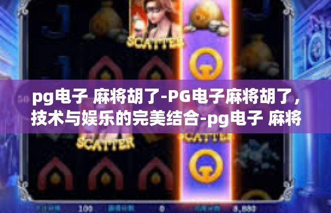 pg电子 麻将胡了-PG电子麻将胡了，技术与娱乐的完美结合-pg电子 麻将胡了