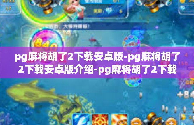pg麻将胡了2下载安卓版-pg麻将胡了2下载安卓版介绍-pg麻将胡了2下载安卓版