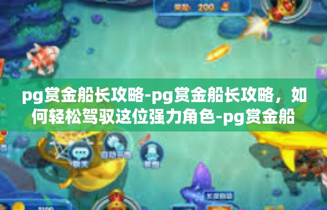 pg赏金船长攻略-pg赏金船长攻略，如何轻松驾驭这位强力角色-pg赏金船长攻略