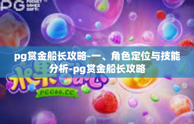 pg赏金船长攻略-一、角色定位与技能分析-pg赏金船长攻略