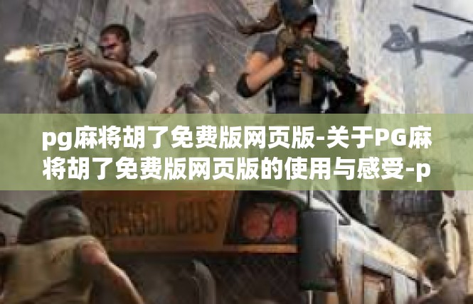 pg麻将胡了免费版网页版-关于PG麻将胡了免费版网页版的使用与感受-pg麻将胡了免费版网页版