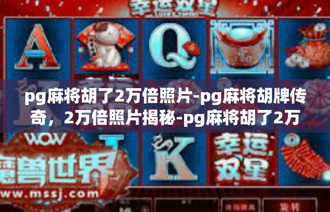 pg麻将胡了2万倍照片-pg麻将胡牌传奇，2万倍照片揭秘-pg麻将胡了2万倍照片