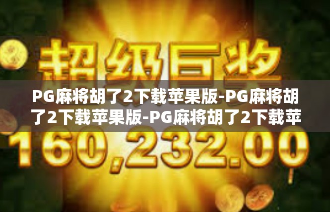 PG麻将胡了2下载苹果版-PG麻将胡了2下载苹果版-PG麻将胡了2下载苹果版