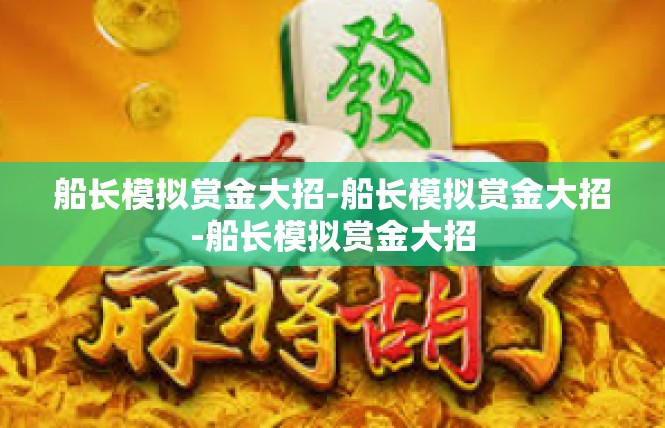 船长模拟赏金大招-船长模拟赏金大招-船长模拟赏金大招