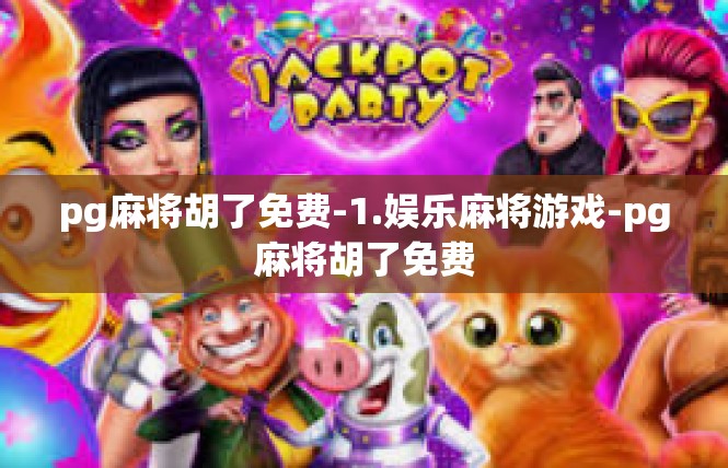 pg麻将胡了免费-1.娱乐麻将游戏-pg麻将胡了免费