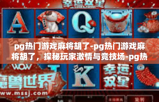 pg热门游戏麻将胡了-pg热门游戏麻将胡了，探秘玩家激情与竞技场-pg热门游戏麻将胡了
