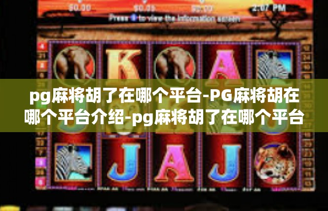 pg麻将胡了在哪个平台-PG麻将胡在哪个平台介绍-pg麻将胡了在哪个平台