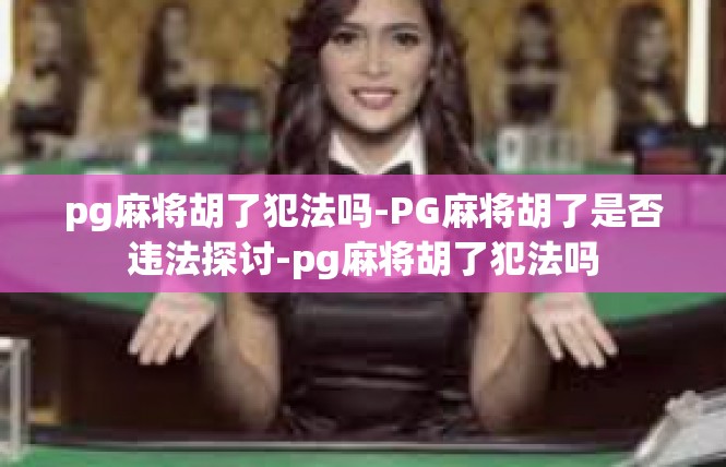 pg麻将胡了犯法吗-PG麻将胡了是否违法探讨-pg麻将胡了犯法吗