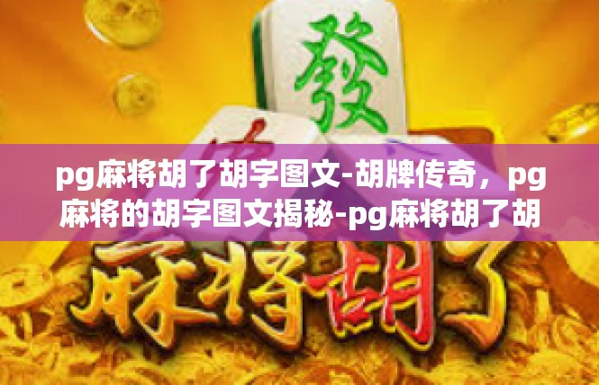 pg麻将胡了胡字图文-胡牌传奇，pg麻将的胡字图文揭秘-pg麻将胡了胡字图文