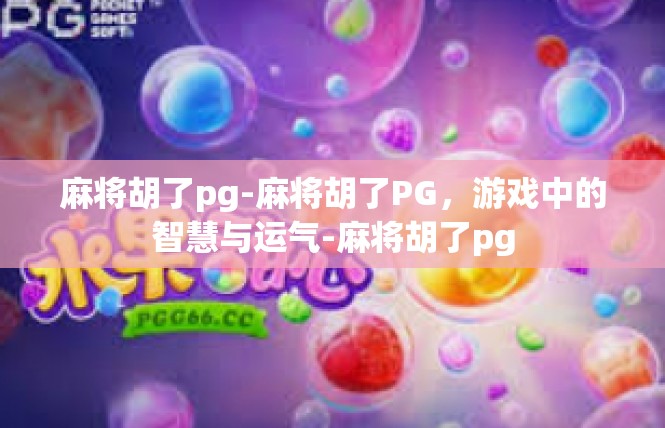 麻将胡了pg-麻将胡了PG，游戏中的智慧与运气-麻将胡了pg