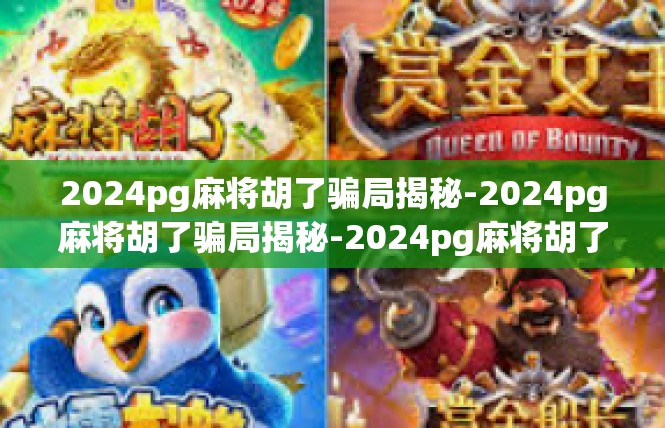 2024pg麻将胡了骗局揭秘-2024pg麻将胡了骗局揭秘-2024pg麻将胡了骗局揭秘