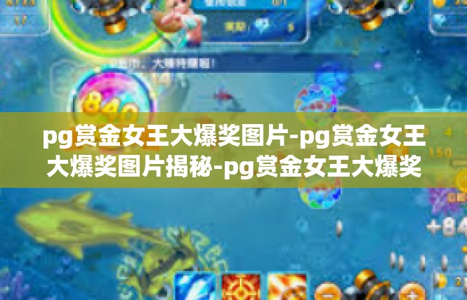 pg赏金女王大爆奖图片-pg赏金女王大爆奖图片揭秘-pg赏金女王大爆奖图片