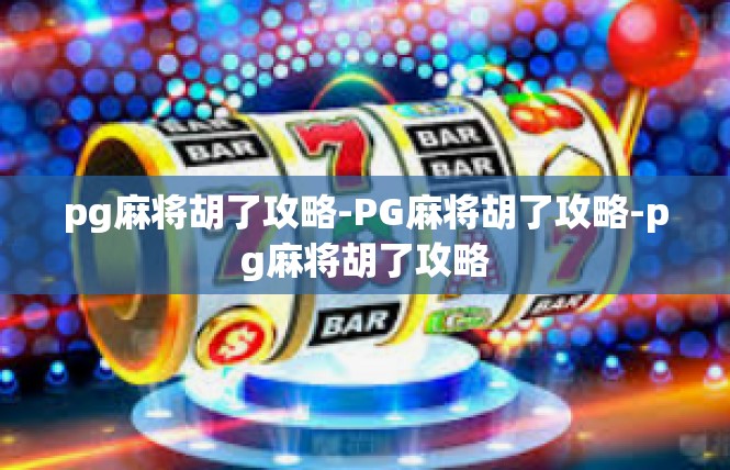 pg麻将胡了攻略-PG麻将胡了攻略-pg麻将胡了攻略