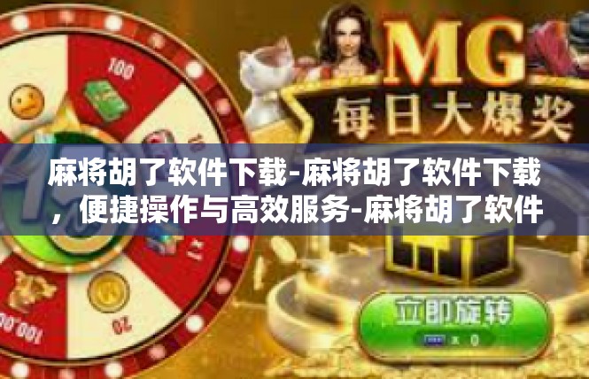 麻将胡了软件下载-麻将胡了软件下载，便捷操作与高效服务-麻将胡了软件下载