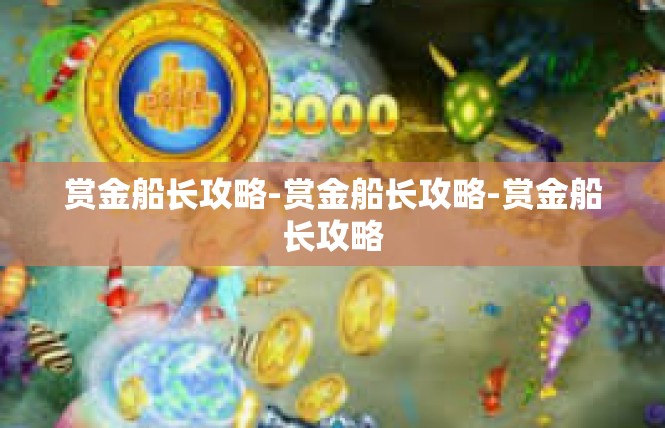 赏金船长攻略-赏金船长攻略-赏金船长攻略