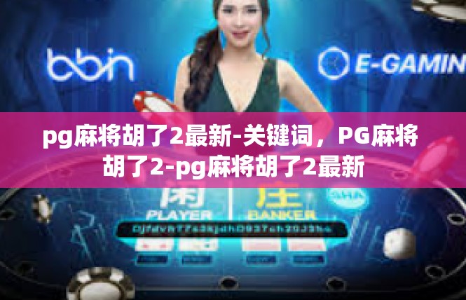 pg麻将胡了2最新-关键词，PG麻将 胡了2-pg麻将胡了2最新