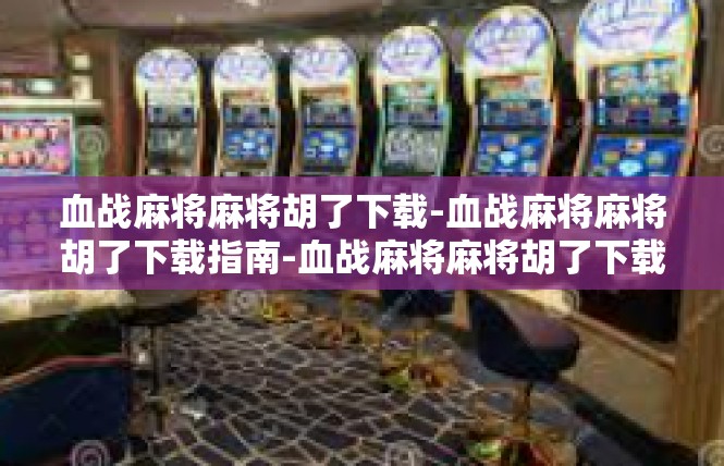 血战麻将麻将胡了下载-血战麻将麻将胡了下载指南-血战麻将麻将胡了下载