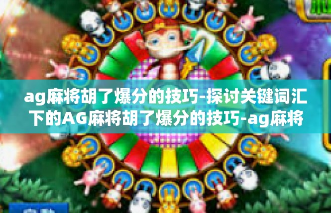 ag麻将胡了爆分的技巧-探讨关键词汇下的AG麻将胡了爆分的技巧-ag麻将胡了爆分的技巧