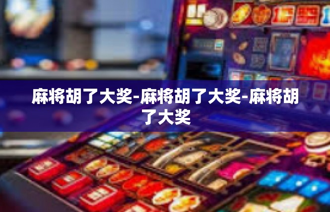 麻将胡了大奖-麻将胡了大奖-麻将胡了大奖