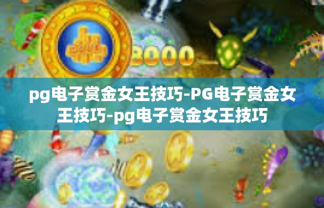 pg电子赏金女王技巧-PG电子赏金女王技巧-pg电子赏金女王技巧