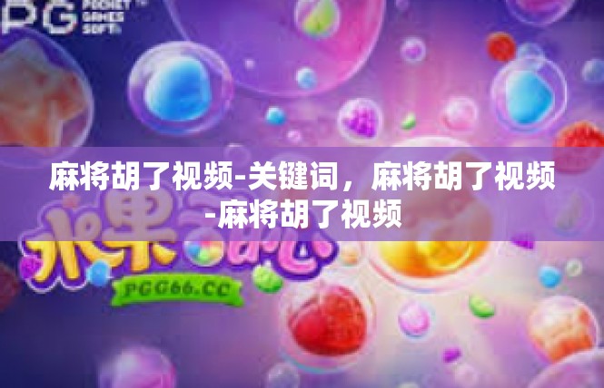 麻将胡了视频-关键词，麻将胡了视频-麻将胡了视频