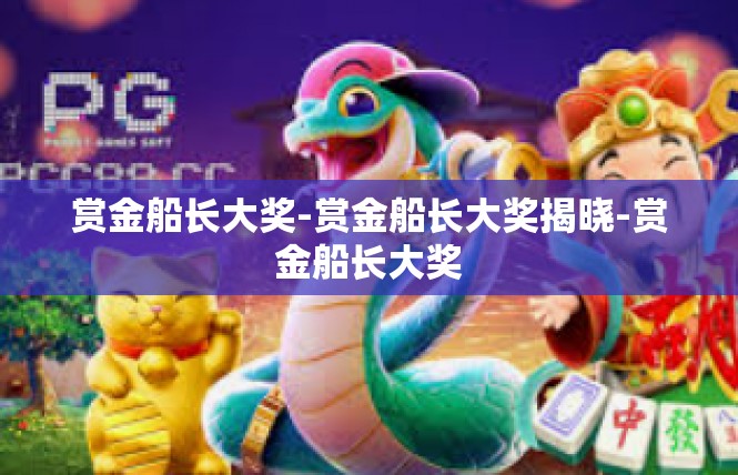 赏金船长大奖-赏金船长大奖揭晓-赏金船长大奖