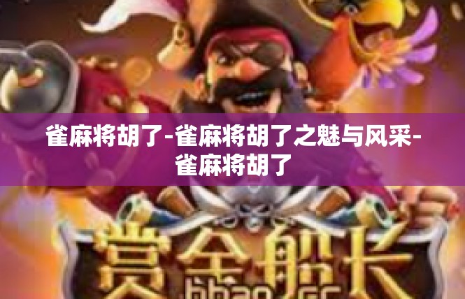 雀麻将胡了-雀麻将胡了之魅与风采-雀麻将胡了