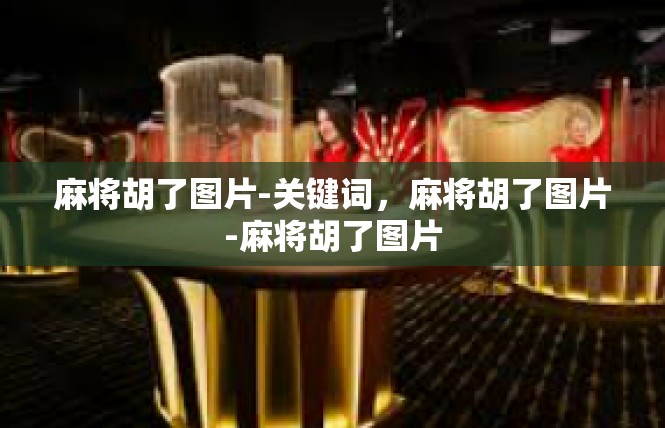麻将胡了图片-关键词，麻将胡了图片-麻将胡了图片