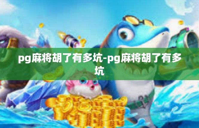 pg麻将胡了有多坑-pg麻将胡了有多坑