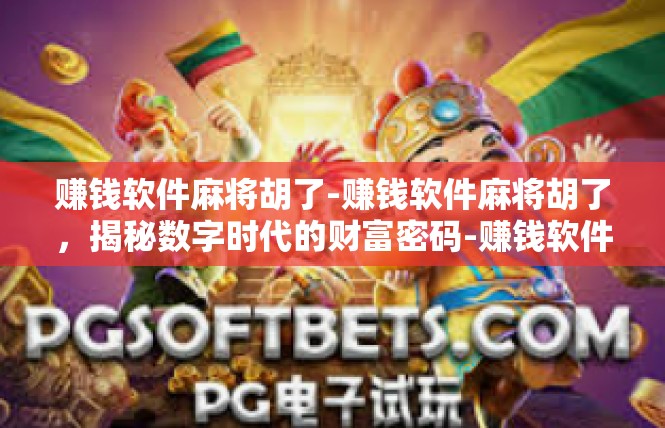 赚钱软件麻将胡了-赚钱软件麻将胡了，揭秘数字时代的财富密码-赚钱软件麻将胡了