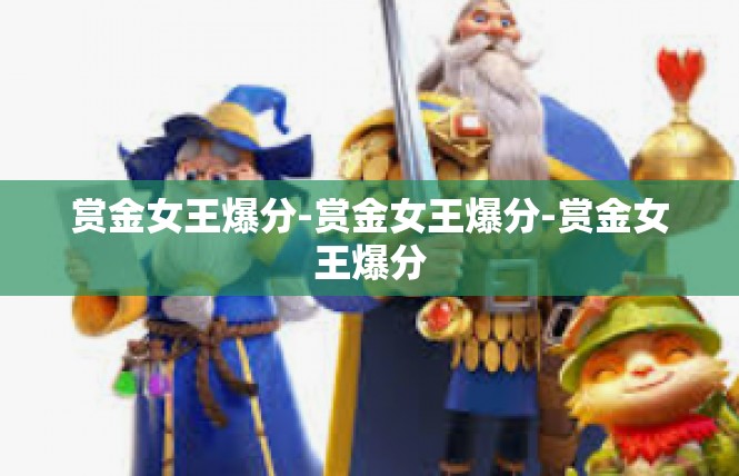 赏金女王爆分-赏金女王爆分-赏金女王爆分