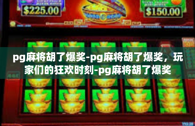 pg麻将胡了爆奖-pg麻将胡了爆奖，玩家们的狂欢时刻-pg麻将胡了爆奖