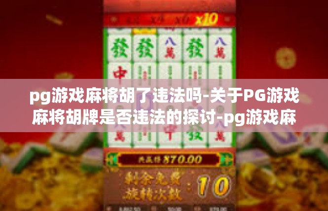 pg游戏麻将胡了违法吗-关于PG游戏麻将胡牌是否违法的探讨-pg游戏麻将胡了违法吗