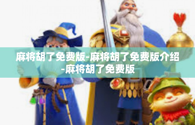 麻将胡了免费版-麻将胡了免费版介绍-麻将胡了免费版