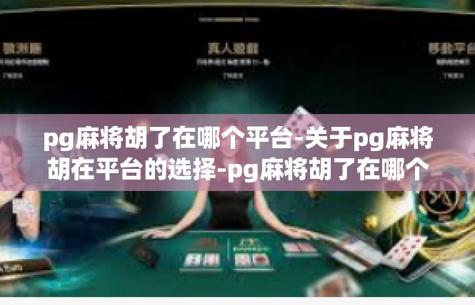 pg麻将胡了在哪个平台-关于pg麻将胡在平台的选择-pg麻将胡了在哪个平台
