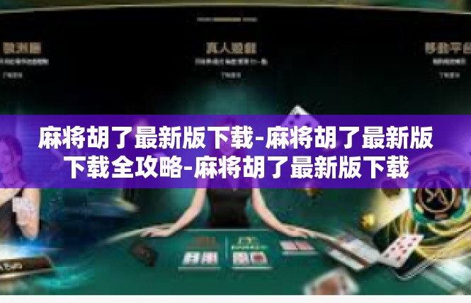 麻将胡了最新版下载-麻将胡了最新版下载全攻略-麻将胡了最新版下载