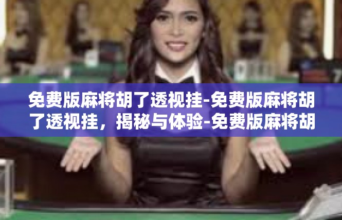 免费版麻将胡了透视挂-免费版麻将胡了透视挂，揭秘与体验-免费版麻将胡了透视挂